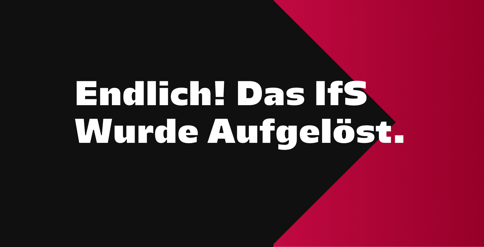 Endlich! Das IfS wurde aufgelöst.